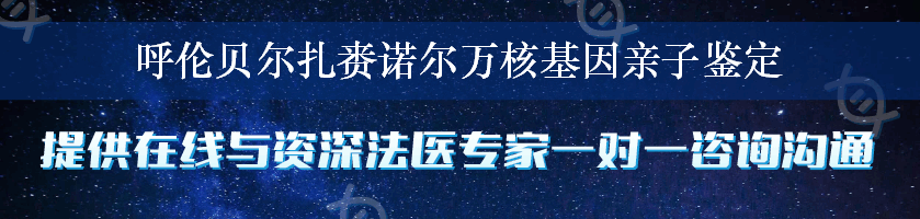 呼伦贝尔扎赉诺尔万核基因亲子鉴定